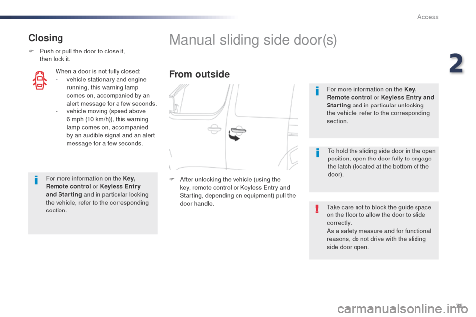 Peugeot Expert VU 2016  Owners Manual - RHD (UK, Australia) 75
Closing
F Push or pull the door to close it,  then lock it.
For more information on the Key,  
Remote  control  or Keyless Entr y 
and Starting  and in particular locking 
the vehicle, refer to the