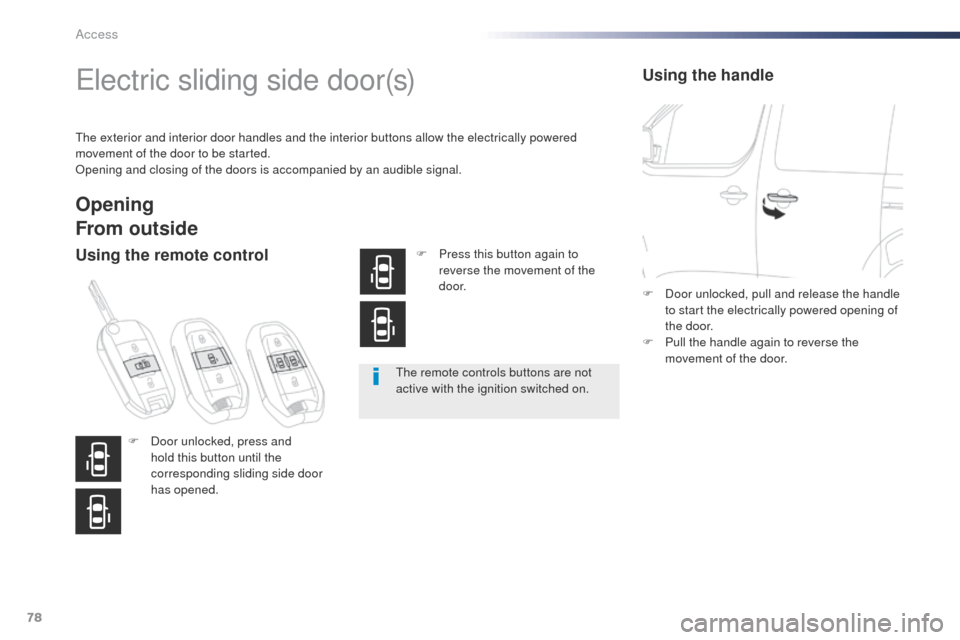 Peugeot Expert VU 2016  Owners Manual - RHD (UK, Australia) 78
electric sliding side door(s)
the exterior and interior door handles and the interior buttons allow the electrically powered 
movement of the door to be started.
op
ening and closing of the doors i