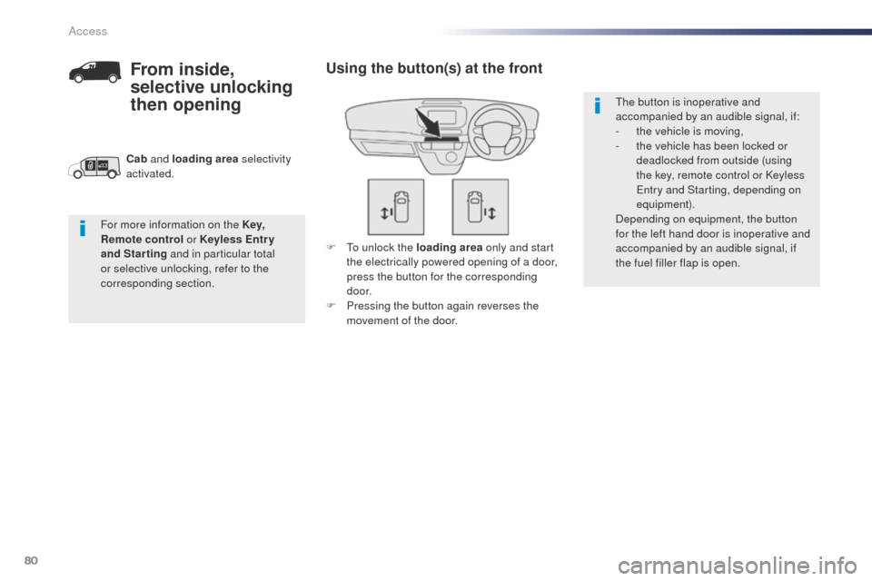 Peugeot Expert VU 2016  Owners Manual - RHD (UK, Australia) 80
F  to unlock the loading area only and start 
the electrically powered opening of a door, 
press the button for the corresponding 
d o o r.
F
 
P
 ressing the button again reverses the 
movement of