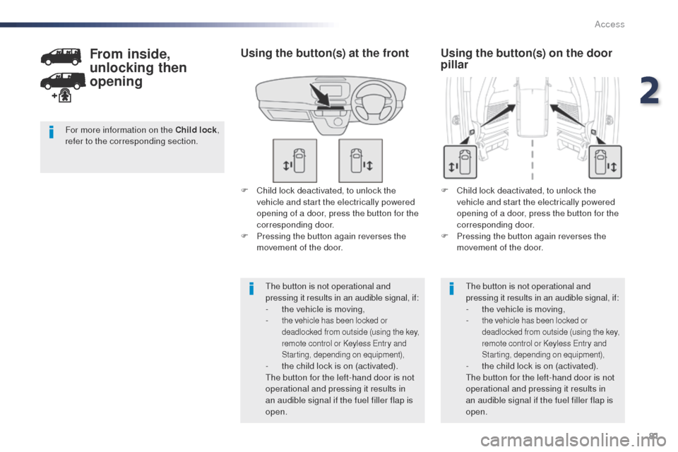 Peugeot Expert VU 2016  Owners Manual - RHD (UK, Australia) 81
F Child lock deactivated, to unlock the vehicle and start the electrically powered 
opening of a door, press the button for the 
corresponding door.
F
 
P
 ressing the button again reverses the 
mo