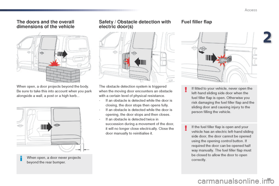 Peugeot Expert VU 2016  Owners Manual - RHD (UK, Australia) 85
When open, a door never projects 
beyond the rear bumper.
The doors and the overall 
dimensions of the vehicle
When open, a door projects beyond the body. 
Be sure to take this into account when yo
