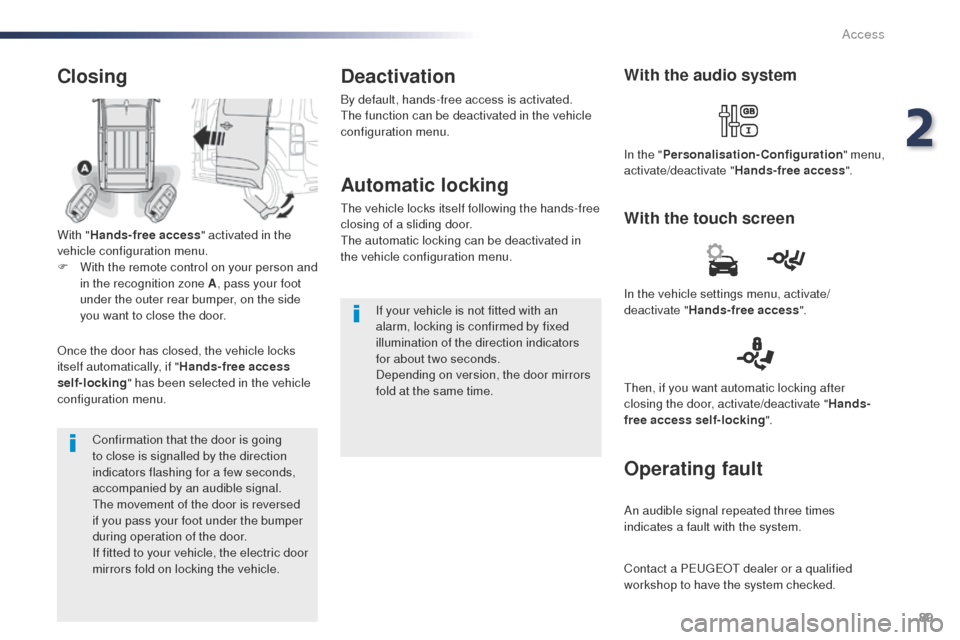 Peugeot Expert VU 2016  Owners Manual - RHD (UK, Australia) 89
Confirmation that the door is going 
to close is signalled by the direction 
indicators flashing for a few seconds, 
accompanied by an audible signal.
th
e movement of the door is reversed 
if you 