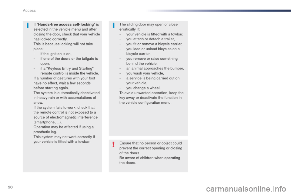 Peugeot Expert VU 2016  Owners Manual - RHD (UK, Australia) 90
ensure that no person or object could 
prevent the correct opening or closing 
of the doors.
Be aware of children when operating 
the doors.
If "
Hands-free access self-locking " is 
selected in th