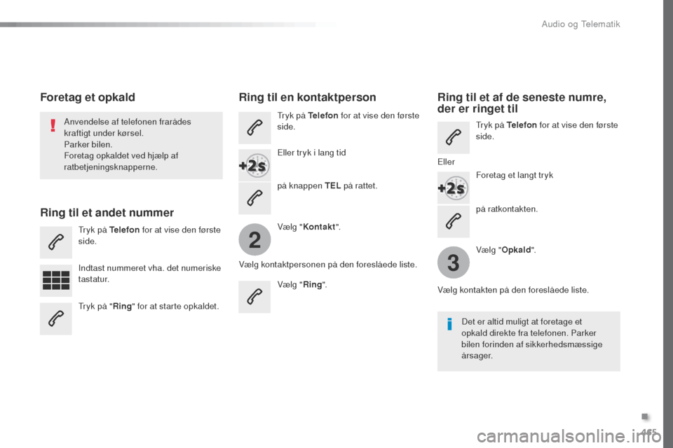 Peugeot Expert VU 2016  Instruktionsbog (in Danish) 465
2
3
Expert_da_Chap10c_RCC-1_ed01-2016
på ratkontakten.
Anvendelse af telefonen frarådes 
kraftigt under kørsel.
Parker bilen.
Foretag opkaldet ved hjælp af 
ratbetjeningsknapperne.
Foretag et 