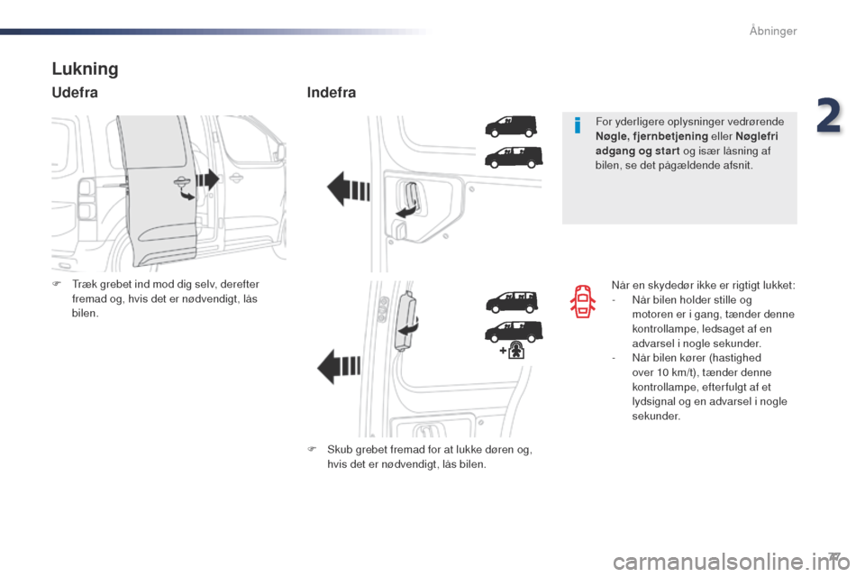 Peugeot Expert VU 2016  Instruktionsbog (in Danish) 77
Expert_da_Chap02_ouvertures_ed01-2016
Når en skydedør ikke er rigtigt lukket:
- N år bilen holder stille og 
motoren er i gang, tænder denne 
kontrollampe, ledsaget af en 
advarsel i nogle seku