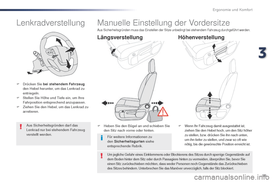 Peugeot Expert VU 2016  Betriebsanleitung (in German) 99
Expert_de_Chap03_ergonomie-et-confort_ed01-2016
Lenkradverstellung
F Drücken Sie bei stehendem Fahrzeug 
den Hebel herunter, um das Lenkrad zu 
entriegeln.
F
 
S
 tellen Sie Höhe und  t
i
 efe ei