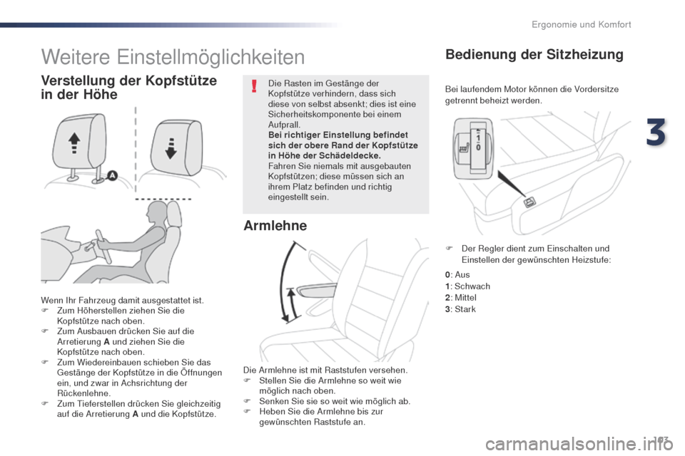 Peugeot Expert VU 2016  Betriebsanleitung (in German) 103
Expert_de_Chap03_ergonomie-et-confort_ed01-2016
Bei laufendem Motor können die Vordersitze 
getrennt beheizt werden.
Bedienung der Sitzheizung
Wenn Ihr Fahrzeug damit ausgestattet ist.
F Z um Hö