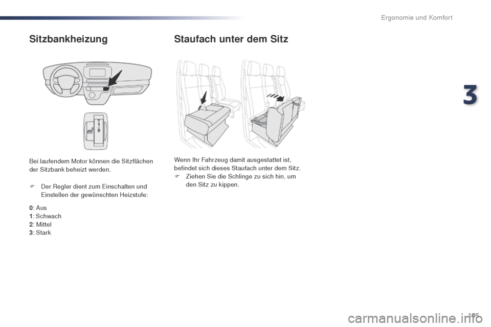 Peugeot Expert VU 2016  Betriebsanleitung (in German) 105
Expert_de_Chap03_ergonomie-et-confort_ed01-2016
Sitzbankheizung
0: Aus
1 : Schwach
2 : Mittel
3 : Stark
F
 
D
 er Regler dient zum Einschalten und 
Einstellen der gewünschten Heizstufe:
Bei laufe