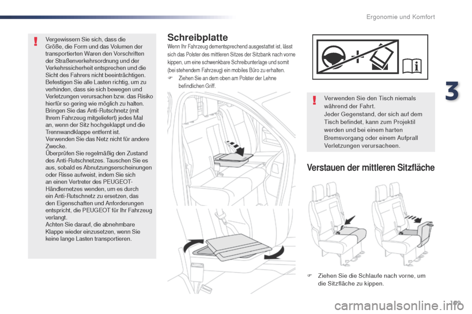 Peugeot Expert VU 2016  Betriebsanleitung (in German) 109
Expert_de_Chap03_ergonomie-et-confort_ed01-2016
SchreibplatteWenn Ihr Fahrzeug dementsprechend ausgestattet ist, lässt 
sich das Polster des mittleren Sitzes der Sitzbank nach vorne 
kippen, um e