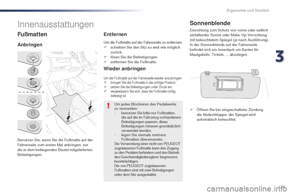 Peugeot Expert VU 2016  Betriebsanleitung (in German) 119
Expert_de_Chap03_ergonomie-et-confort_ed01-2016
Fußmatten
Benutzen Sie, wenn Sie die Fußmatte auf der 
Fahrerseite zum ersten Mal anbringen, nur 
die in dem beiliegenden Beutel mitgelieferten 
B