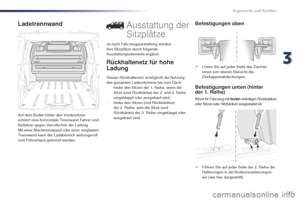 Peugeot Expert VU 2016  Betriebsanleitung (in German) 123
Expert_de_Chap03_ergonomie-et-confort_ed01-2016
Ladetrennwand
Auf dem Boden hinter den Vordersitzen 
schützt eine horizontale tr ennwand Fahrer und 
Beifahrer gegen Verrutschen der Ladung.
Mit ei