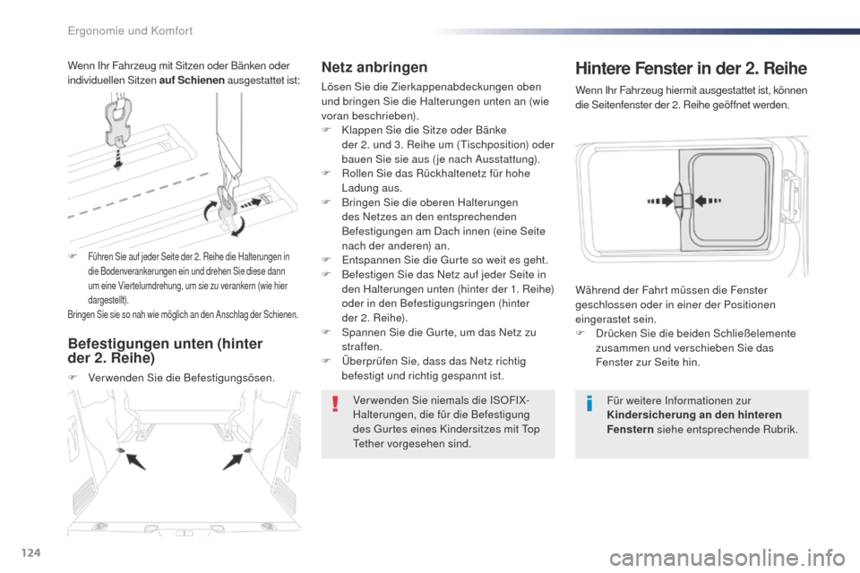 Peugeot Expert VU 2016  Betriebsanleitung (in German) 124
Expert_de_Chap03_ergonomie-et-confort_ed01-2016
Netz anbringen
Lösen Sie die Zierkappenabdeckungen oben 
und bringen Sie die Halterungen unten an (wie 
voran beschrieben).
F 
K
 lappen Sie die Si