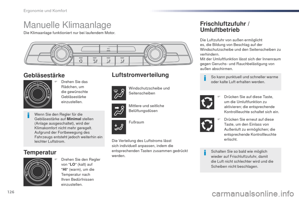 Peugeot Expert VU 2016  Betriebsanleitung (in German) 126
Expert_de_Chap03_ergonomie-et-confort_ed01-2016
Die Klimaanlage funktioniert nur bei laufendem Motor.
Manuelle Klimaanlage
Temperatur
F Drehen Sie den Regler von " LO" (kalt) auf 
" HI " (warm), u