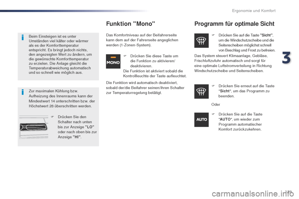 Peugeot Expert VU 2016  Betriebsanleitung (in German) 129
Expert_de_Chap03_ergonomie-et-confort_ed01-2016
Programm für optimale Sicht
F Drücken Sie auf die ta ste "Sicht", 
um die Windschutzscheibe und die 
Seitenscheiben möglichst schnell 
von Beschl