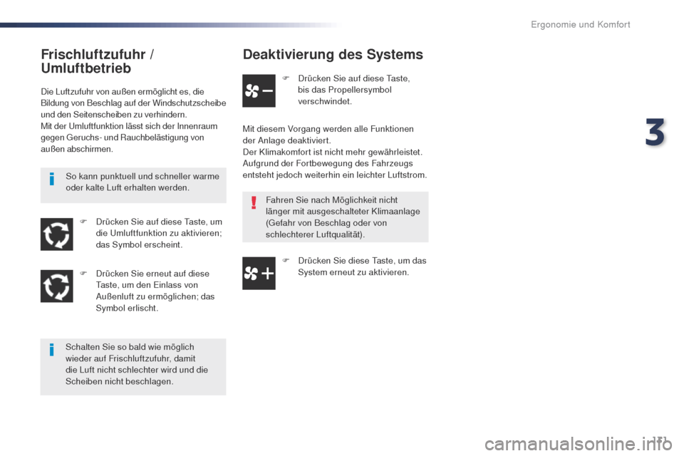 Peugeot Expert VU 2016  Betriebsanleitung (in German) 131
Expert_de_Chap03_ergonomie-et-confort_ed01-2016
Deaktivierung des Systems
F Drücken Sie auf diese ta ste, 
bis das Propellersymbol 
verschwindet.
Mit diesem Vorgang werden alle Funktionen 
der An
