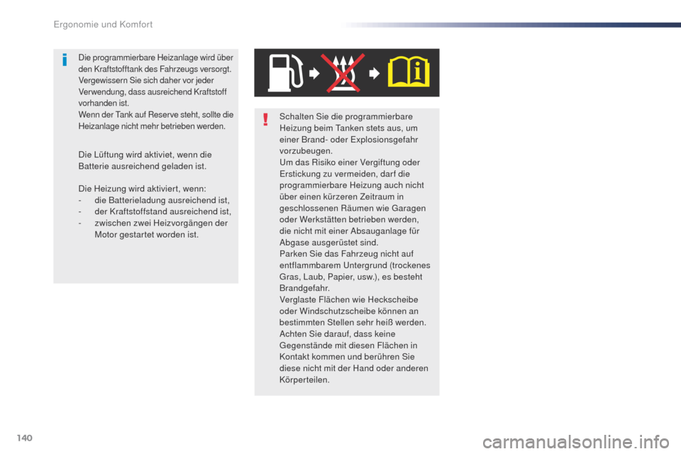Peugeot Expert VU 2016  Betriebsanleitung (in German) 140
Expert_de_Chap03_ergonomie-et-confort_ed01-2016
Schalten Sie die programmierbare 
Heizung beim ta nken stets aus, um 
einer Brand- oder Explosionsgefahr 
vorzubeugen.
um d

as Risiko einer Vergift