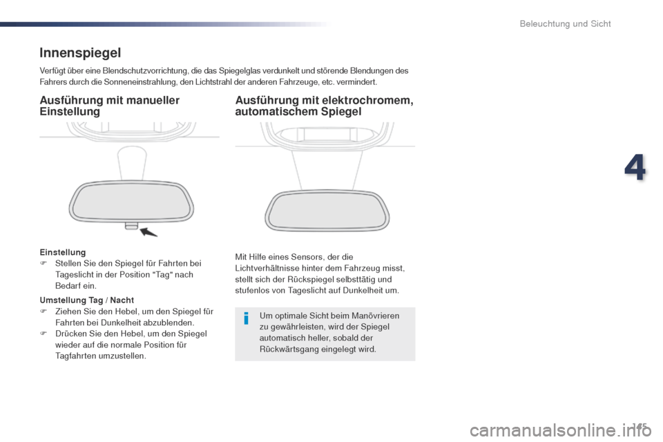 Peugeot Expert VU 2016  Betriebsanleitung (in German) 145
Expert_de_Chap04_eclairage-et-visibilite_ed01-2016
Innenspiegel
Verfügt über eine Blendschutzvorrichtung, die das Spiegelglas verdunkelt und störende Blendungen des 
Fahrers durch die Sonnenein