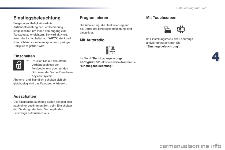 Peugeot Expert VU 2016  Betriebsanleitung (in German) 151
Expert_de_Chap04_eclairage-et-visibilite_ed01-2016
Einstiegsbeleuchtung
Bei geringer Helligkeit wird die 
Außenbeleuchtung per Fernbedienung 
eingeschaltet, um Ihnen den Zugang zum 
Fahrzeug zu e