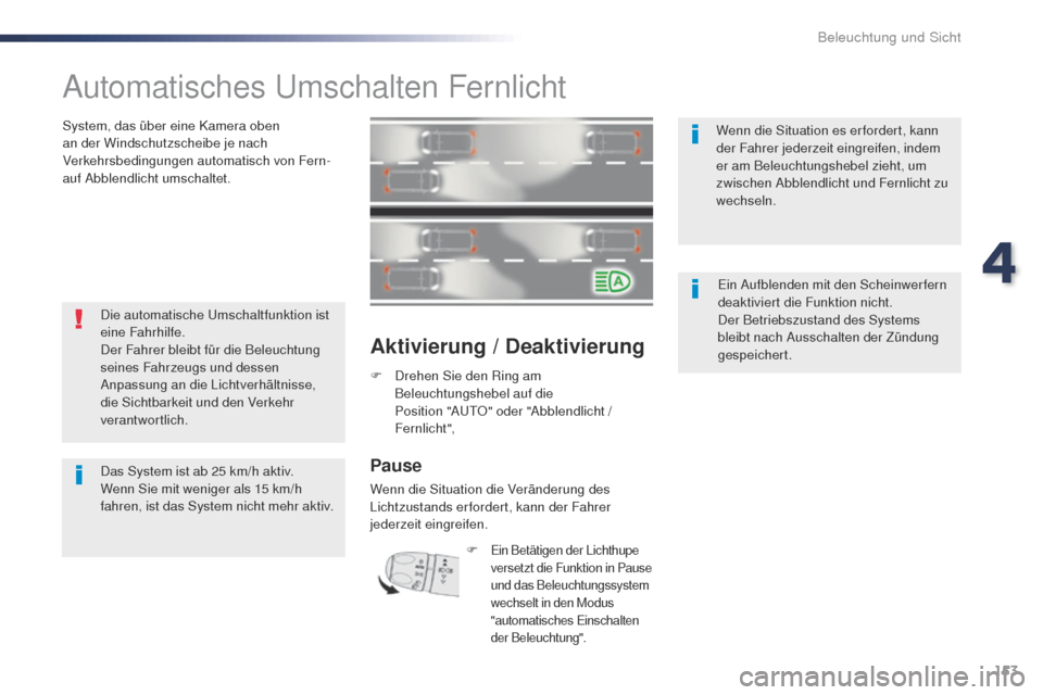 Peugeot Expert VU 2016  Betriebsanleitung (in German) 153
Expert_de_Chap04_eclairage-et-visibilite_ed01-2016
Automatisches umschalten Fernlicht
System, das über eine Kamera oben 
an der Windschutzscheibe je nach 
Verkehrsbedingungen automatisch von Fern