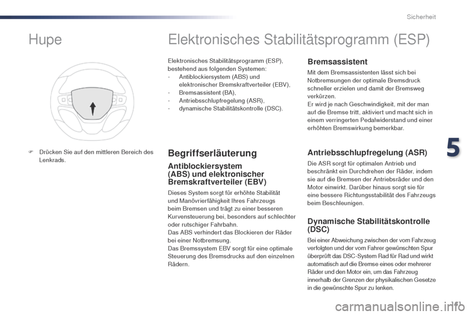 Peugeot Expert VU 2016  Betriebsanleitung (in German) 161
Expert_de_Chap05_securite_ed01-2016
Elektronisches Stabilitätsprogramm (ESP), 
bestehend aus folgenden Systemen:
- 
A
 ntiblockiersystem (ABS) und 
elektronischer Bremskraftverteiler (EBV),
-
 B
