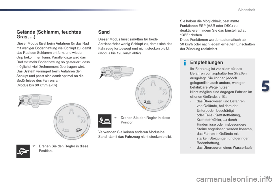 Peugeot Expert VU 2016  Betriebsanleitung (in German) 165
Expert_de_Chap05_securite_ed01-2016
Dieser Modus lässt beim Anfahren für das Rad 
mit weniger Bodenhaftung viel Schlupf zu, damit 
das Rad den Schlamm entfernt und wieder 
gr
ip bekommen kann. P