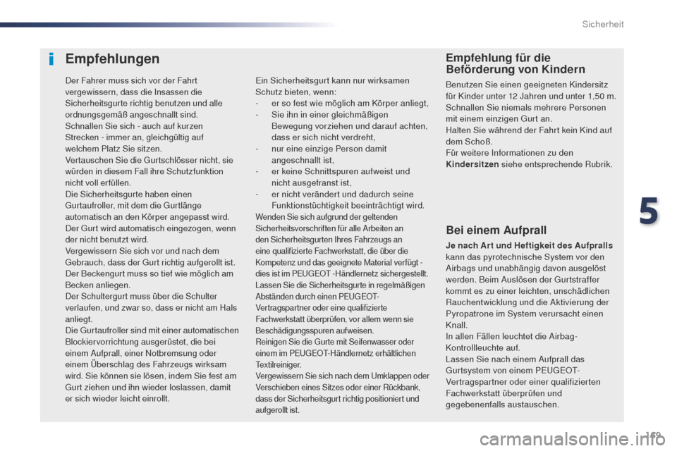 Peugeot Expert VU 2016  Betriebsanleitung (in German) 169
Expert_de_Chap05_securite_ed01-2016
Empfehlungen
Bei einem Aufprall
Je nach Ar t und Heftigkeit des Aufpralls 
kann das pyrotechnische System vor den 
Airbags und unabhängig davon ausgelöst 
wer