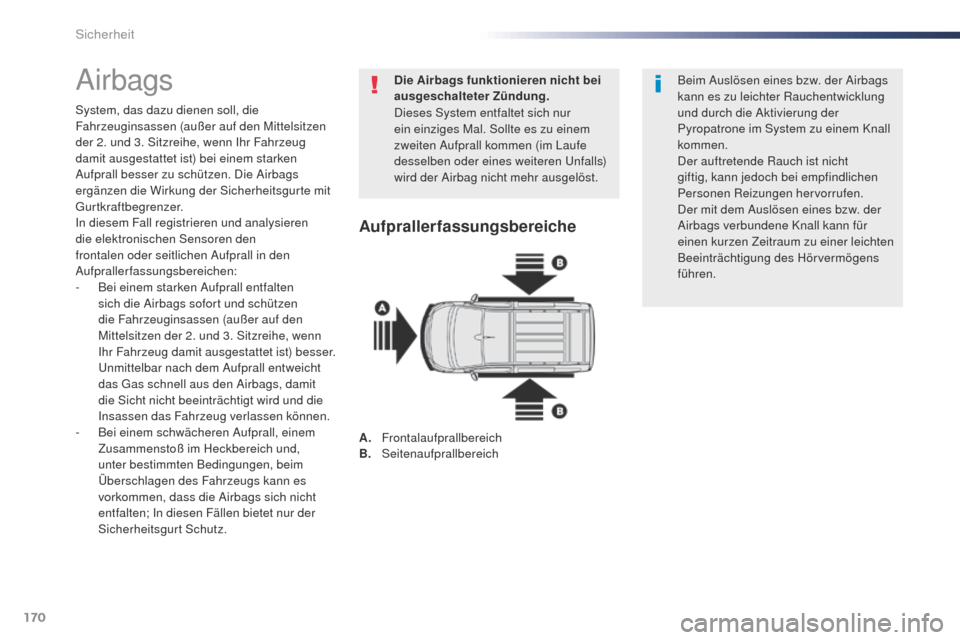 Peugeot Expert VU 2016  Betriebsanleitung (in German) 170
Expert_de_Chap05_securite_ed01-2016
Airbags
System, das dazu dienen soll, die 
Fahrzeuginsassen (außer auf den Mittelsitzen 
der 2. und 3. Sitzreihe, wenn Ihr Fahrzeug 
damit ausgestattet ist) be
