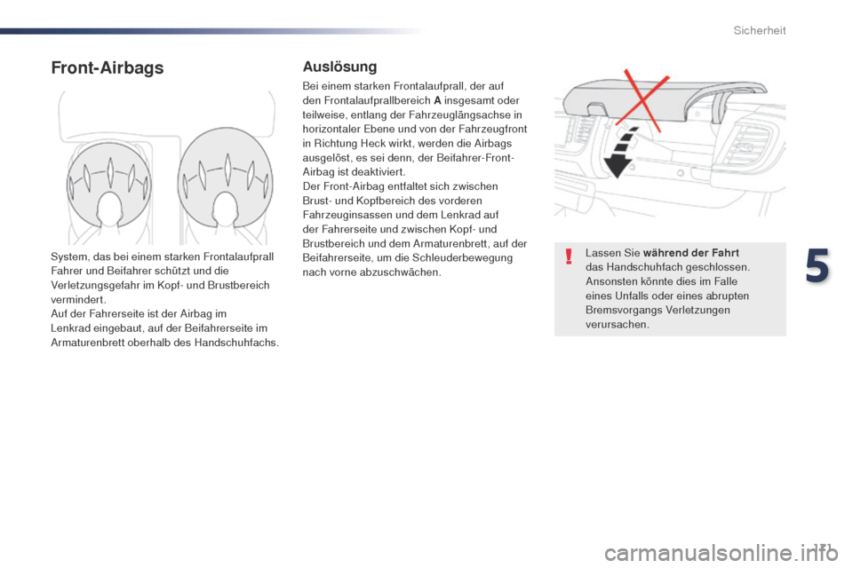 Peugeot Expert VU 2016  Betriebsanleitung (in German) 171
Expert_de_Chap05_securite_ed01-2016
Front-AirbagsAuslösung
Bei einem starken Frontalaufprall, der auf 
den Frontalaufprallbereich A  insgesamt oder 
teilweise, entlang der Fahrzeuglängsachse in 