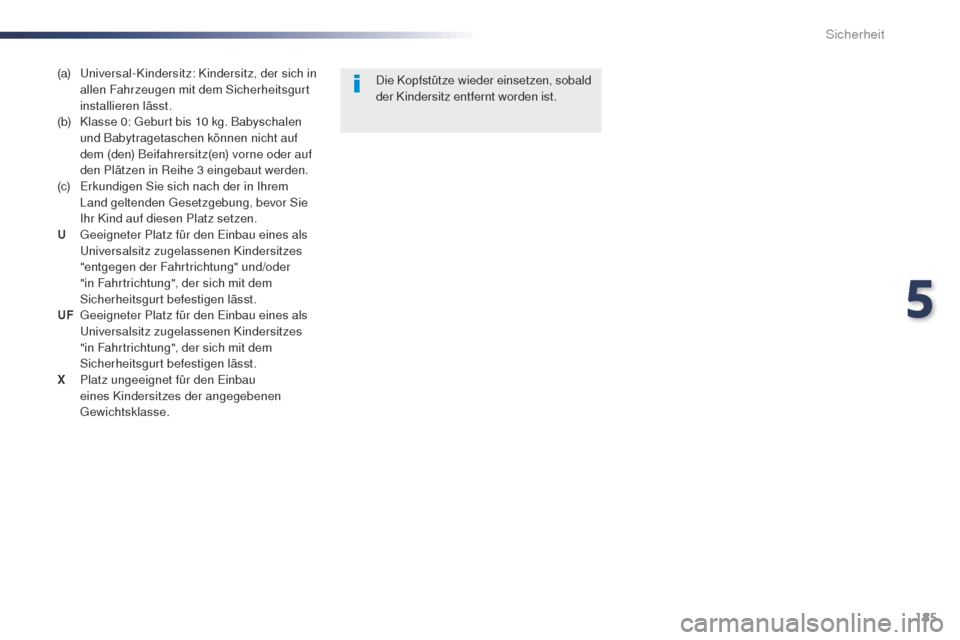 Peugeot Expert VU 2016  Betriebsanleitung (in German) 185
Expert_de_Chap05_securite_ed01-2016
(a) universal-Kindersitz: Kindersitz, der sich in allen Fahrzeugen mit dem Sicherheitsgurt 
installieren lässt.
(b)
 
K
 lasse 0:  g
e
 burt bis 10 kg. Babysch