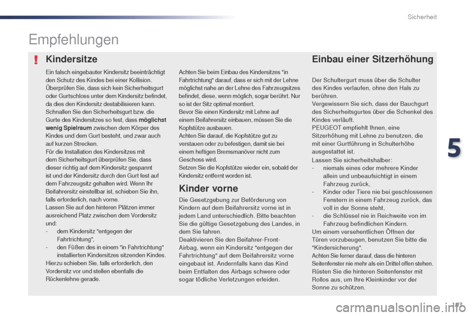 Peugeot Expert VU 2016  Betriebsanleitung (in German) 193
Expert_de_Chap05_securite_ed01-2016
KindersitzeEinbau einer Sitzerhöhung
Empfehlungen
Die gesetzgebung zur Beförderung von 
Kindern auf dem Beifahrersitz vorne ist in 
jedem Land unterschiedlich