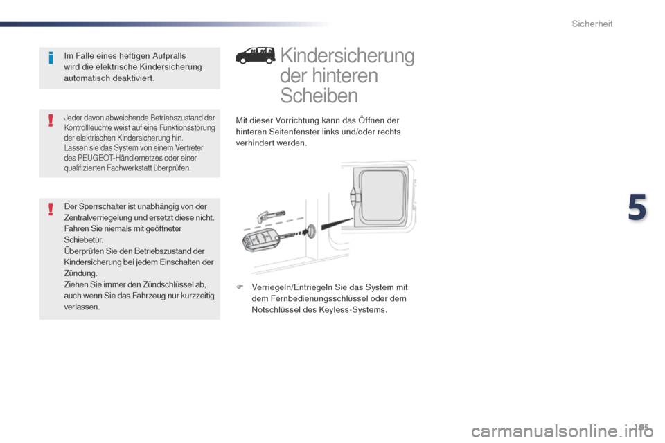 Peugeot Expert VU 2016  Betriebsanleitung (in German) 195
Expert_de_Chap05_securite_ed01-2016
Kindersicherung 
der hinteren 
Scheiben
Mit dieser Vorrichtung kann das Öffnen der 
hinteren Seitenfenster links und/oder rechts 
verhindert werden.
F 
V
 erri