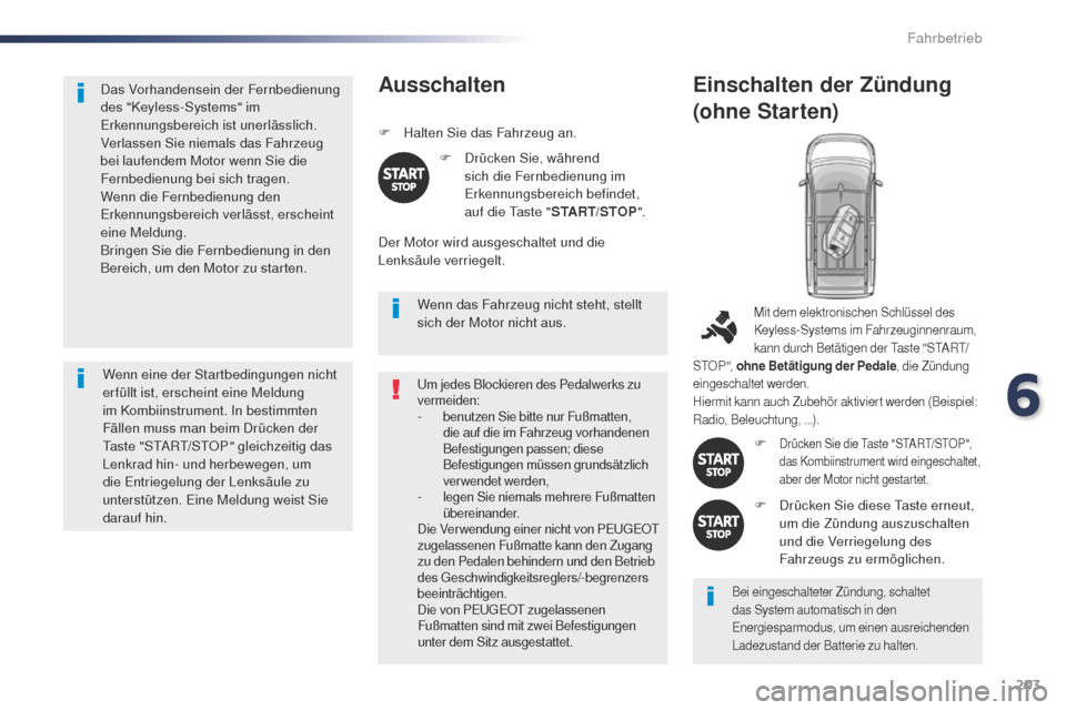 Peugeot Expert VU 2016  Betriebsanleitung (in German) 203
Expert_de_Chap06_conduite_ed01-2016
Das Vorhandensein der Fernbedienung 
des "Keyless-Systems" im 
Erkennungsbereich ist unerlässlich.
Verlassen Sie niemals das Fahrzeug 
bei laufendem Motor wenn