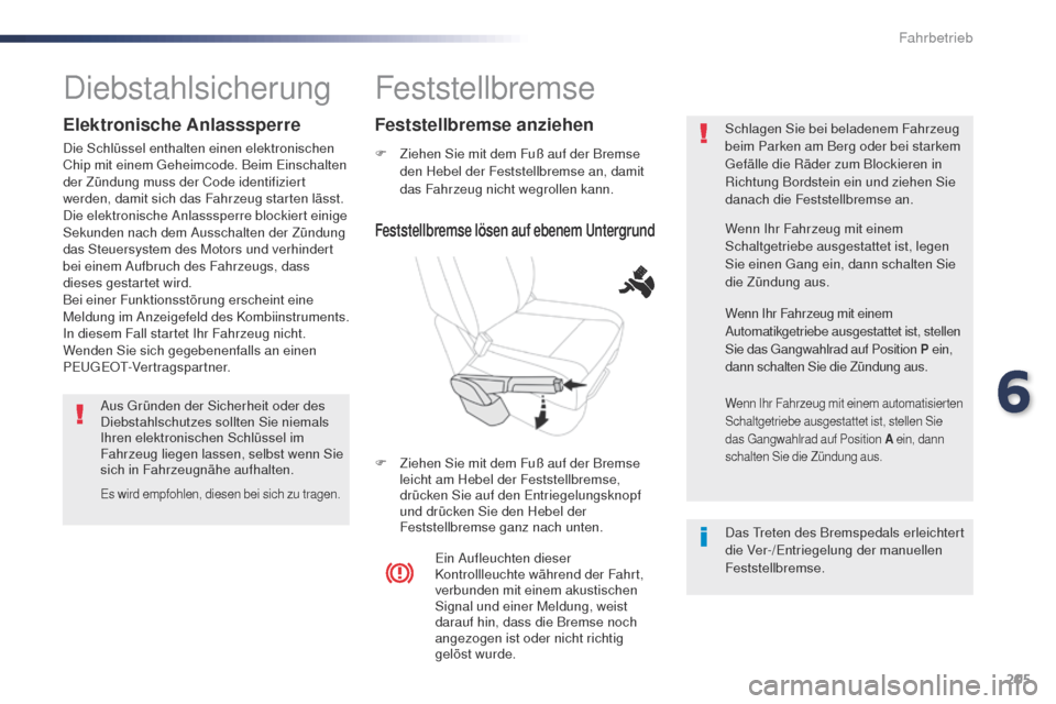 Peugeot Expert VU 2016  Betriebsanleitung (in German) 205
Expert_de_Chap06_conduite_ed01-2016
Feststellbremse
F Ziehen Sie mit dem Fuß auf der Bremse den Hebel der Feststellbremse an, damit 
das Fahrzeug nicht wegrollen kann.
F
 
Z
 iehen Sie mit dem Fu