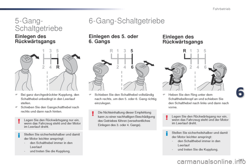 Peugeot Expert VU 2016  Betriebsanleitung (in German) 207
Expert_de_Chap06_conduite_ed01-2016
Legen Sie den Rückwärtsgang nur ein, 
wenn das Fahrzeug steht und der Motor 
im Leerlauf dreht.
Stellen Sie sicherheitshalber und damit 
der Motor leichter an