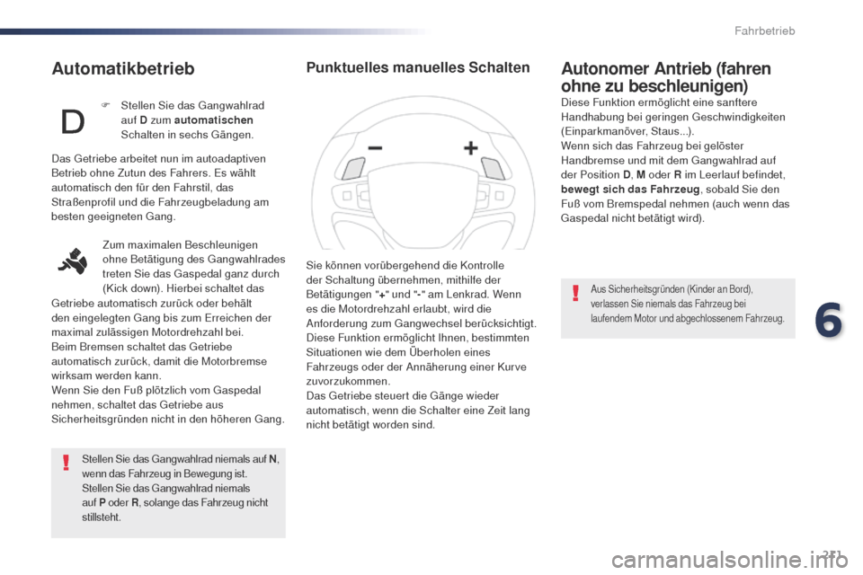 Peugeot Expert VU 2016  Betriebsanleitung (in German) 211
Expert_de_Chap06_conduite_ed01-2016
Automatikbetrieb
Stellen Sie das gangwahlrad niemals auf   N, 
wenn das Fahrzeug in Bewegung ist.
Stellen Sie das 
g
a
 ngwahlrad niemals 
auf
 
P o

der R, sol