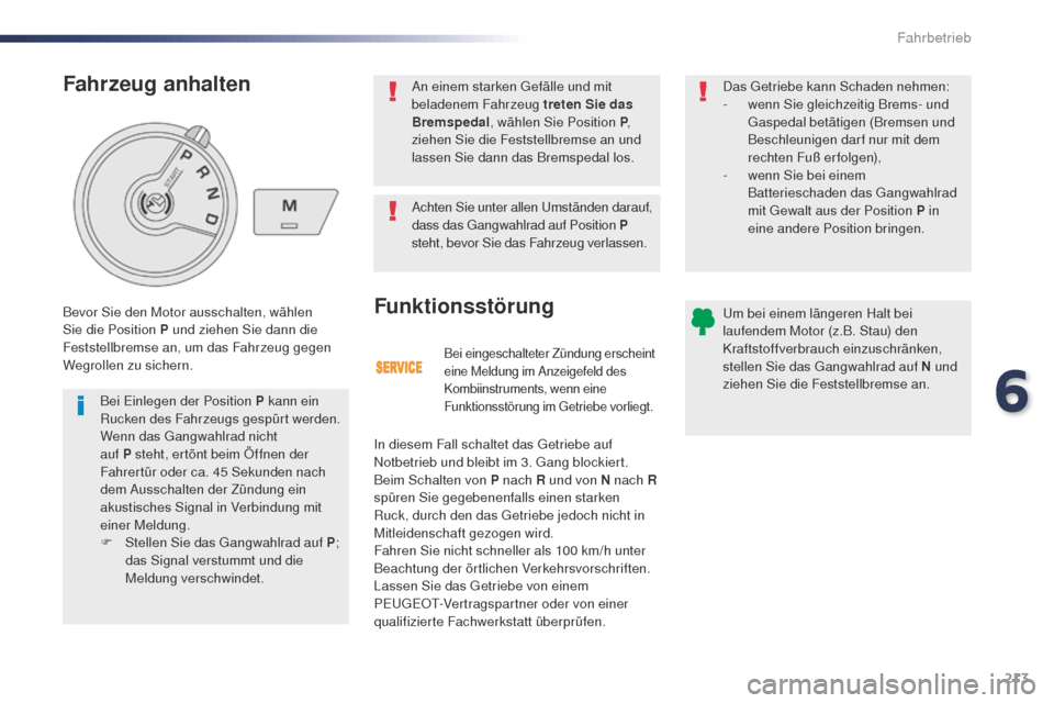 Peugeot Expert VU 2016  Betriebsanleitung (in German) 213
Expert_de_Chap06_conduite_ed01-2016
Bei eingeschalteter Zündung erscheint 
eine Meldung im Anzeigefeld des 
Kombiinstruments, wenn eine 
Funktionsstörung im g
e
 triebe vorliegt.
Funktionsstöru