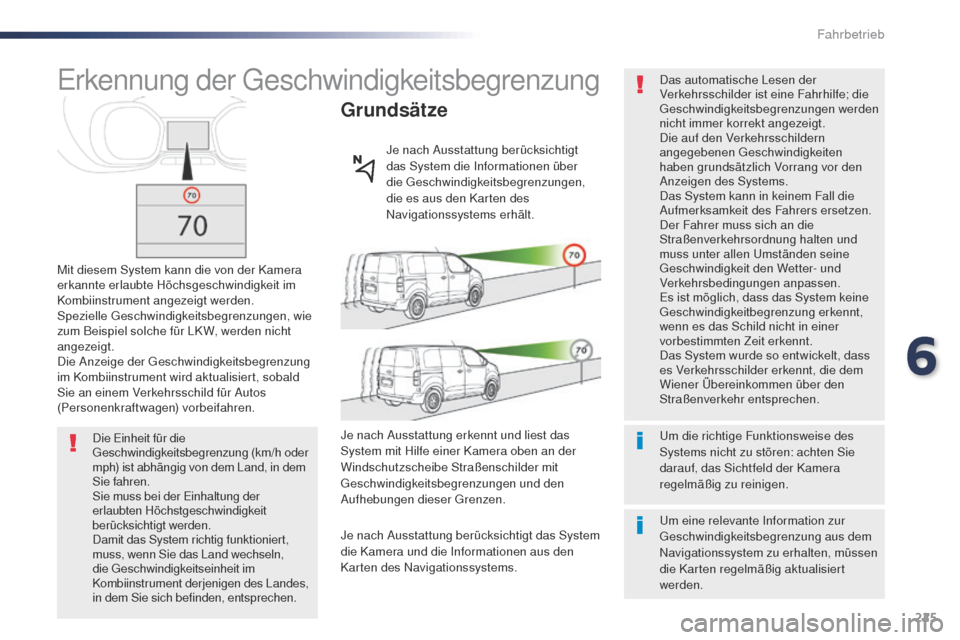 Peugeot Expert VU 2016  Betriebsanleitung (in German) 225
Expert_de_Chap06_conduite_ed01-2016
Erkennung der geschwindigkeitsbegrenzung
Mit diesem System kann die von der Kamera 
erkannte erlaubte Höchsgeschwindigkeit im 
Kombiinstrument angezeigt werden