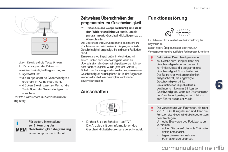 Peugeot Expert VU 2016  Betriebsanleitung (in German) 231
MEM
Expert_de_Chap06_conduite_ed01-2016
Bei starkem Beschleunigen sowie 
bei ge fälle zum Beispiel, kann der 
ge

schwindigkeitsbegrenzer nicht 
verhindern, dass die programmierte 
ge

schwindigk
