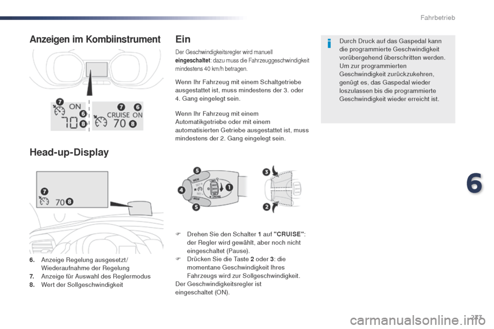 Peugeot Expert VU 2016  Betriebsanleitung (in German) 233
Expert_de_Chap06_conduite_ed01-2016
Wenn Ihr Fahrzeug mit einem Schaltgetriebe 
ausgestattet ist, muss mindestens der 3. oder 
4. g
a
 ng eingelegt sein.
Wenn Ihr Fahrzeug mit einem 
Automatikgetr