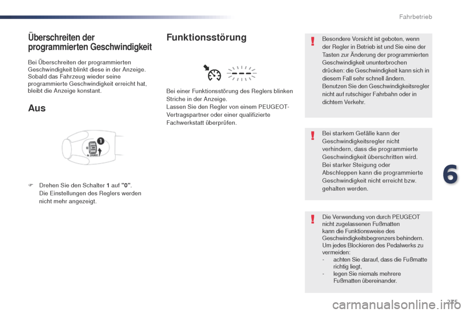 Peugeot Expert VU 2016  Betriebsanleitung (in German) 235
Expert_de_Chap06_conduite_ed01-2016
Überschreiten der 
programmierten Geschwindigkeit
Bei Überschreiten der programmierten geschwindigkeit blinkt diese in der Anzeige.
Sobald das Fahrzeug wieder