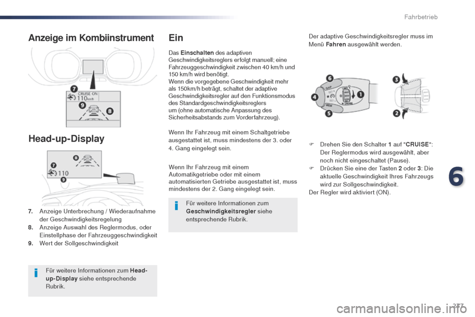 Peugeot Expert VU 2016  Betriebsanleitung (in German) 237
Expert_de_Chap06_conduite_ed01-2016
Wenn Ihr Fahrzeug mit einem 
Automatikgetriebe oder mit einem 
automatisierten g
e
 triebe ausgestattet ist, muss 
mindestens der 2. 
g
a
 ng eingelegt sein.
We