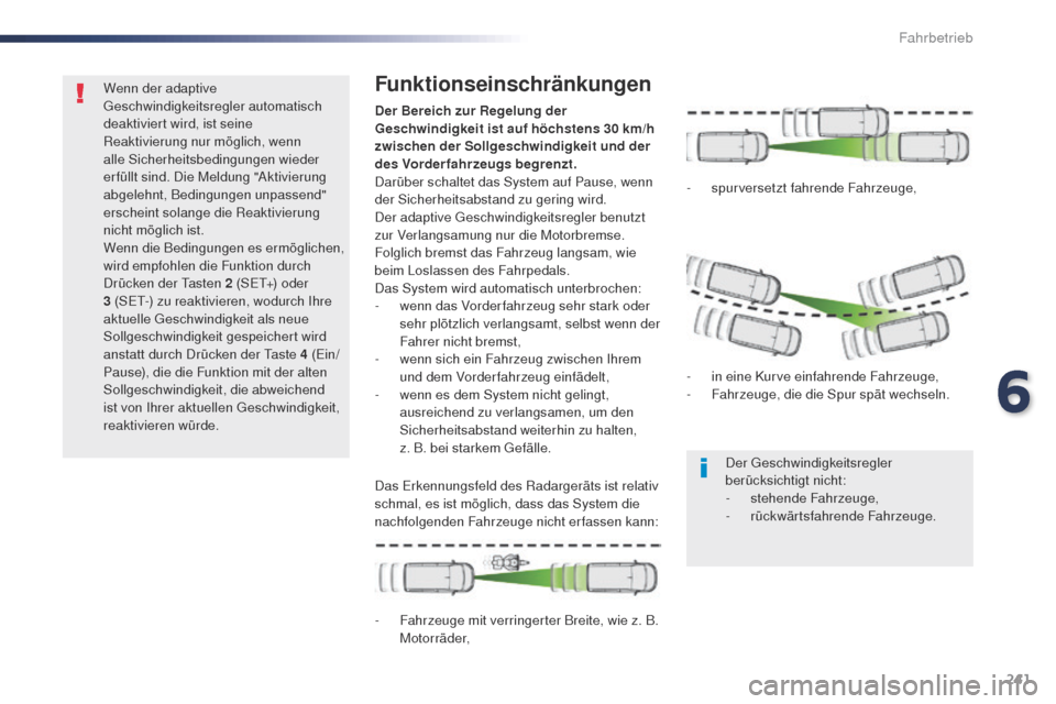 Peugeot Expert VU 2016  Betriebsanleitung (in German) 241
Expert_de_Chap06_conduite_ed01-2016
Wenn der adaptive geschwindigkeitsregler automatisch 
deaktiviert wird, ist seine 
Reaktivierung nur möglich, wenn 
alle Sicherheitsbedingungen wieder 
erfüll