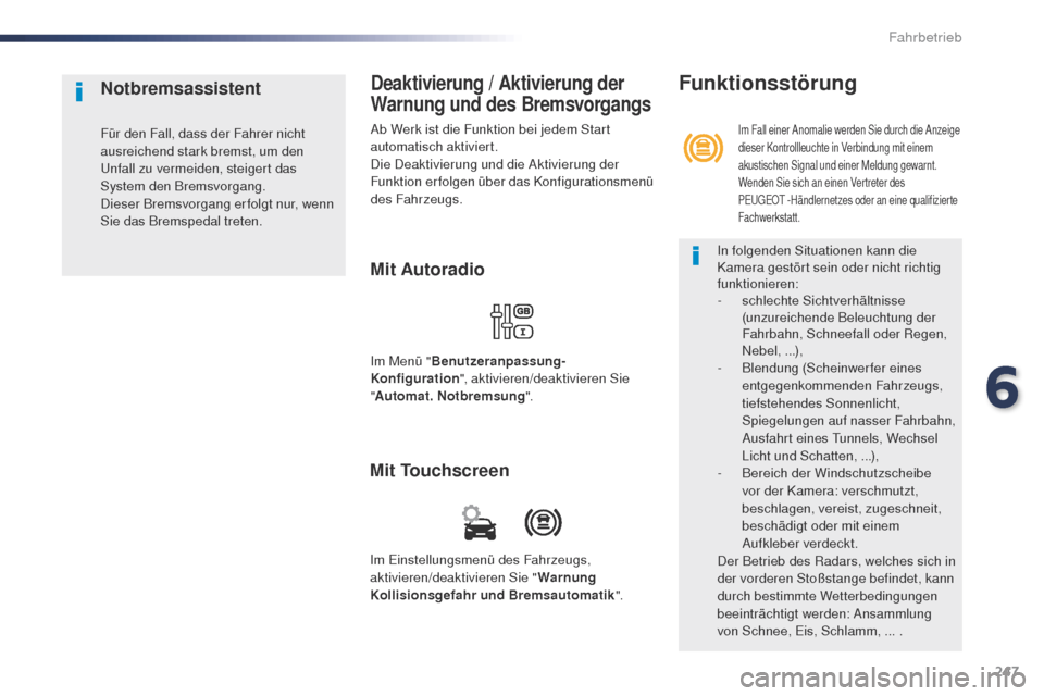 Peugeot Expert VU 2016  Betriebsanleitung (in German) 247
Expert_de_Chap06_conduite_ed01-2016
Deaktivierung / Aktivierung der 
Warnung und des Bremsvorgangs
Ab Werk ist die Funktion bei jedem Start 
automatisch aktiviert.
Die Deaktivierung und die Aktivi