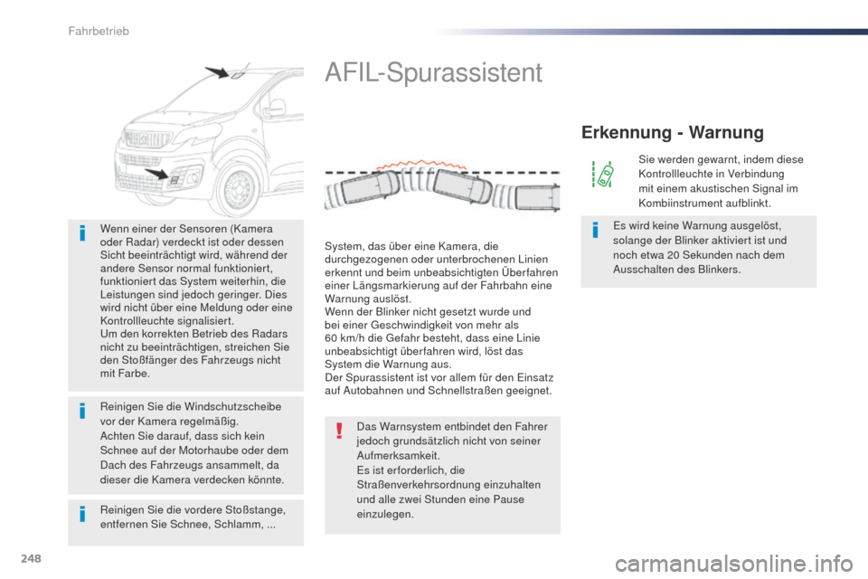 Peugeot Expert VU 2016  Betriebsanleitung (in German) 248
Expert_de_Chap06_conduite_ed01-2016
Reinigen Sie die vordere Stoßstange, 
entfernen Sie Schnee, Schlamm, ... Wenn einer der Sensoren (Kamera 
oder Radar) verdeckt ist oder dessen 
Sicht beeinträ