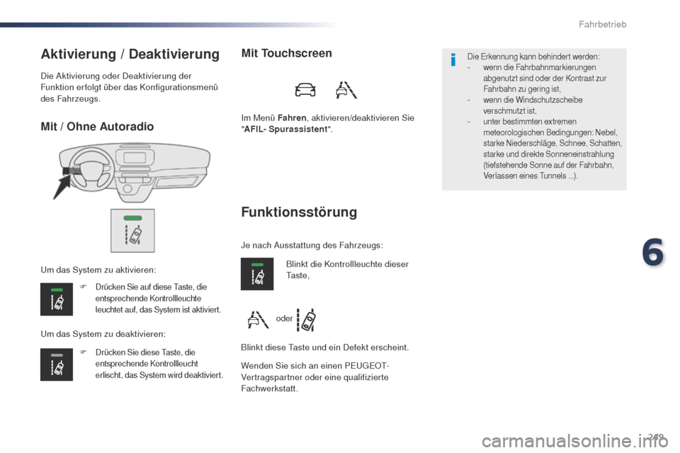 Peugeot Expert VU 2016  Betriebsanleitung (in German) 249
Expert_de_Chap06_conduite_ed01-2016
Mit / Ohne Autoradio
Aktivierung / Deaktivierung
F Drücken Sie auf diese taste, die 
entsprechende Kontrollleuchte 
leuchtet auf, das System ist aktiviert.
F D