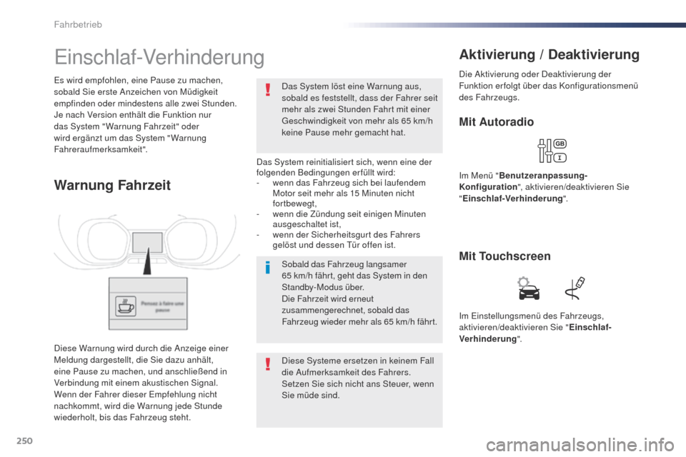 Peugeot Expert VU 2016  Betriebsanleitung (in German) 250
Expert_de_Chap06_conduite_ed01-2016
Einschlaf-Verhinderung
Das System reinitialisiert sich, wenn eine der 
folgenden Bedingungen erfüllt wird:
- 
w
 enn das Fahrzeug sich bei laufendem 
Motor sei