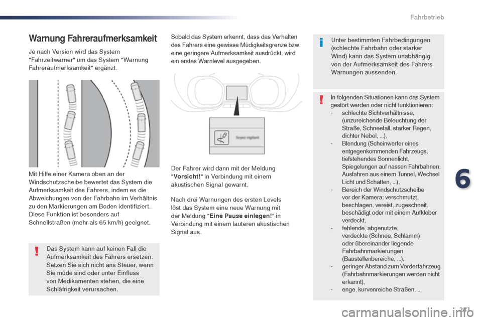 Peugeot Expert VU 2016  Betriebsanleitung (in German) 251
Expert_de_Chap06_conduite_ed01-2016
Mit Hilfe einer Kamera oben an der 
Windschutzscheibe bewertet das System die 
Aufmerksamkeit des Fahrers, indem es die 
Abweichungen von der Fahrbahn im Verhä