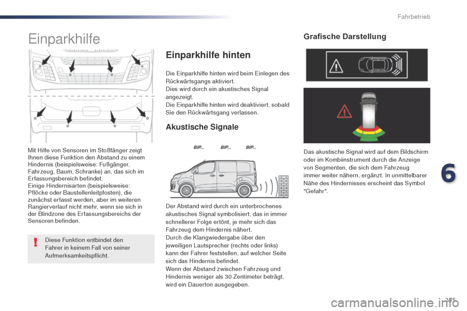 Peugeot Expert VU 2016  Betriebsanleitung (in German) 255
Expert_de_Chap06_conduite_ed01-2016
Mit Hilfe von Sensoren im Stoßfänger zeigt 
Ihnen diese Funktion den Abstand zu einem 
Hindernis (beispielsweise: Fußgänger, 
Fahrzeug, Baum, Schranke) an, 