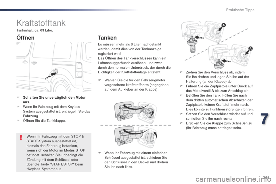 Peugeot Expert VU 2016  Betriebsanleitung (in German) 265
Expert_de_Chap07_info-pratiques_ed01-2016
Kraftstofftank
Öffnen
Wenn Ihr Fahrzeug mit dem StOP   & 
StA Rt- System ausgestattet ist, 
niemals das Fahrzeug betanken, 
wenn sich der Motor im Modus 