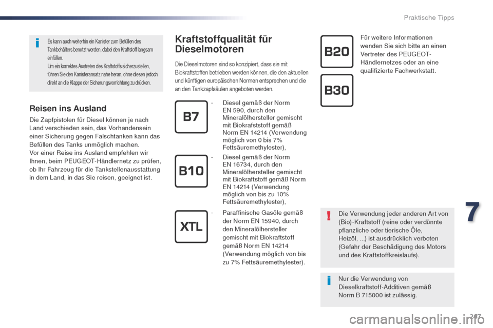 Peugeot Expert VU 2016  Betriebsanleitung (in German) 267
Expert_de_Chap07_info-pratiques_ed01-2016
Kraftstoffqualität für 
Dieselmotoren
Die Dieselmotoren sind so konzipiert, dass sie mit 
Biokraftstoffen betrieben werden können, die den aktuellen 
u